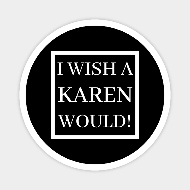 I Wish A Karen Would! Magnet by BBbtq